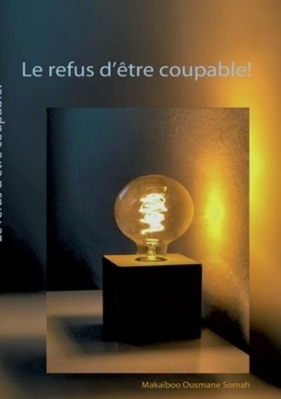 Le refus d'tre coupable! - Makaiboo Ousmane Somah - Books - Books on Demand - 9783755712572 - February 14, 2022