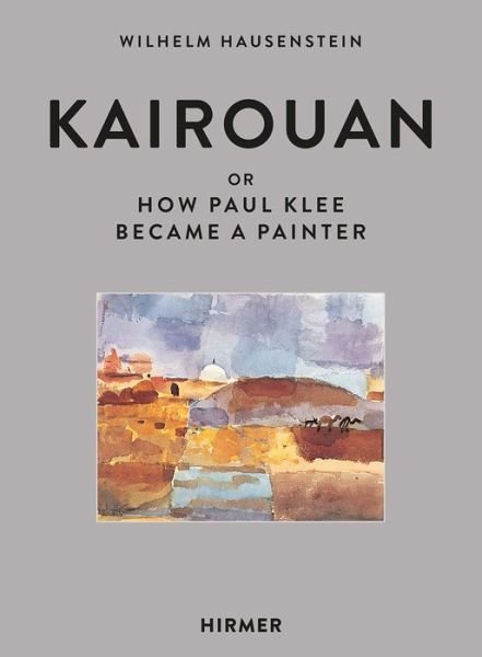 Cover for Wilhelm Hunstein · Kairouan: Or How Paul Klee Became a Painter (Hardcover Book) (2020)