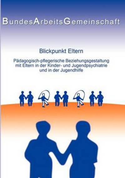 Cover for Bundesarbeitsgemeinschaft, Ped - Kjp (Hr · Blickpunkt Eltern: Pad.-pfleg. Beziehungsgestaltung mit Eltern in der KJP u. JH (Taschenbuch) (2012)