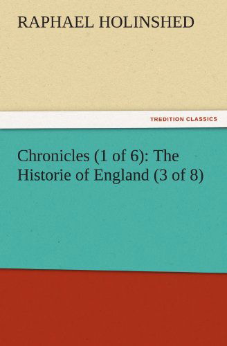 Cover for Raphael Holinshed · Chronicles (1 of 6): the Historie of England (3 of 8) (Tredition Classics) (Paperback Book) (2011)