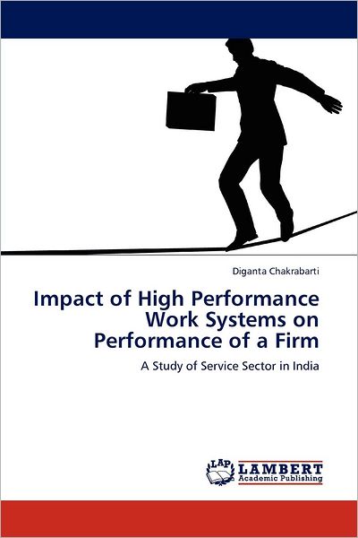 Impact of High Performance Work Systems on Performance of a Firm: a Study of Service Sector in India - Diganta Chakrabarti - Books - LAP LAMBERT Academic Publishing - 9783846582572 - April 13, 2012