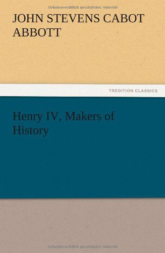 Cover for John S. C. Abbott · Henry Iv, Makers of History (Pocketbok) (2012)