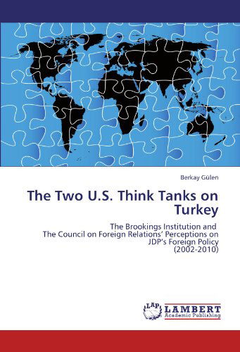 Cover for Berkay Gülen · The Two U.s. Think Tanks on Turkey: the Brookings Institution and   the Council on Foreign Relations' Perceptions on  Jdp's Foreign Policy  (2002-2010) (Paperback Bog) (2011)