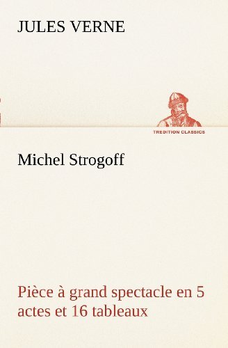 Michel Strogoff Pièce À Grand Spectacle en 5 Actes et 16 Tableaux (Tredition Classics) (French Edition) - Jules Verne - Books - tredition - 9783849127572 - November 21, 2012