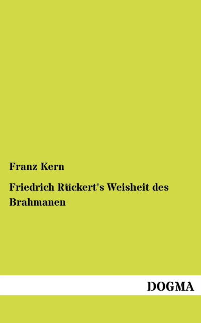 Friedrich R Ckert's Weisheit Des Brahmanen - Franz George Gustav Kern - Bøger - Dogma - 9783954546572 - 13. juni 2012