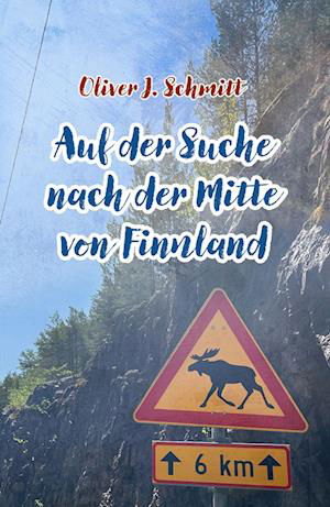 Auf der Suche nach der Mitte von Finnland - Oliver J. Schmitt - Books - NOEL-Verlag - 9783967531572 - July 27, 2023