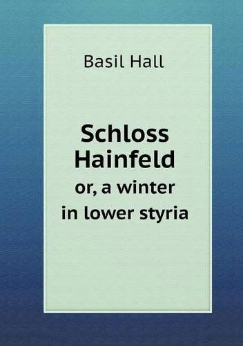 Cover for Basil Hall · Schloss Hainfeld Or, a Winter in Lower Styria (Paperback Book) (2013)