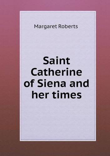 Saint Catherine of Siena and Her Times - Margaret Roberts - Libros - Book on Demand Ltd. - 9785518746572 - 10 de abril de 2013