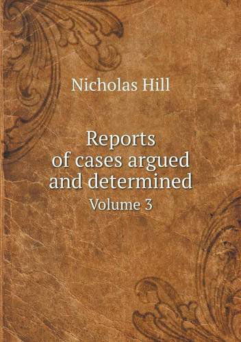 Cover for Nicholas Hill · Reports of Cases Argued and Determined Volume 3 (Paperback Book) (2013)