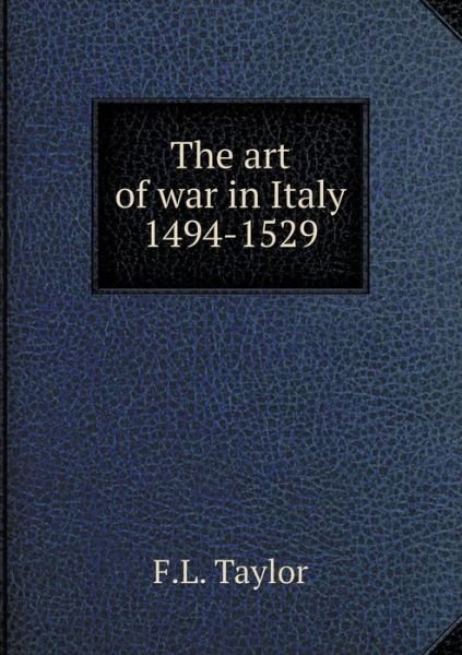 Cover for F L Taylor · The Art of War in Italy 1494-1529 (Taschenbuch) (2015)