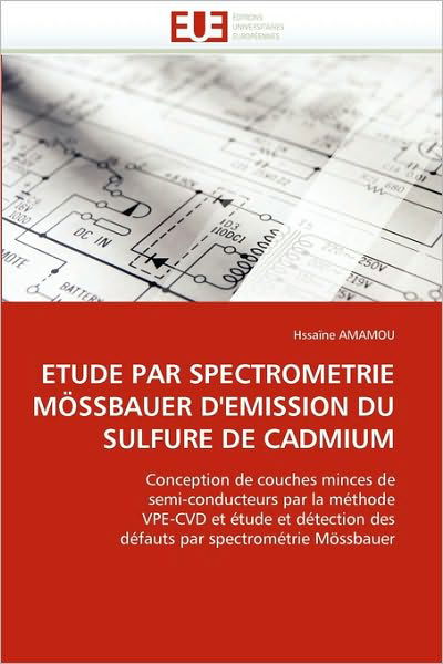 Cover for Hssaïne Amamou · Etude Par Spectrometrie Mössbauer D'emission Du Sulfure De Cadmium: Conception De Couches Minces De Semi-conducteurs Par La Méthode Vpe-cvd et Étude ... Par Spectrométrie Mössbauer (Taschenbuch) [French edition] (2018)