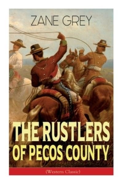 The Rustlers of Pecos County (Western Classic) - Zane Grey - Livros - e-artnow - 9788027335572 - 14 de dezembro de 2020