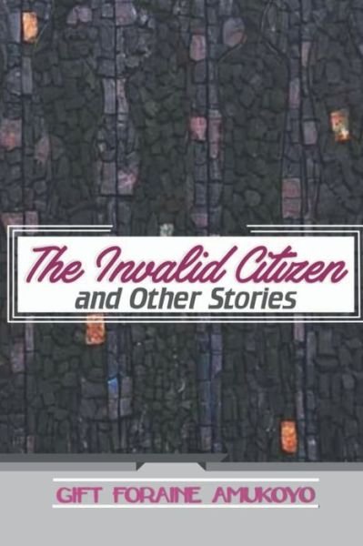 Cover for Gift Foraine Amukoyo · The Invalid Citizen and Other Stories (Pocketbok) (2020)