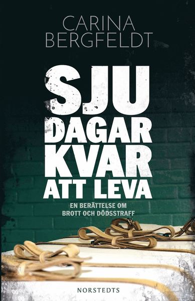 Cover for Carina Bergfeldt · Sju dagar kvar att leva : en berättelse om brott och dödsstraff (ePUB) (2015)