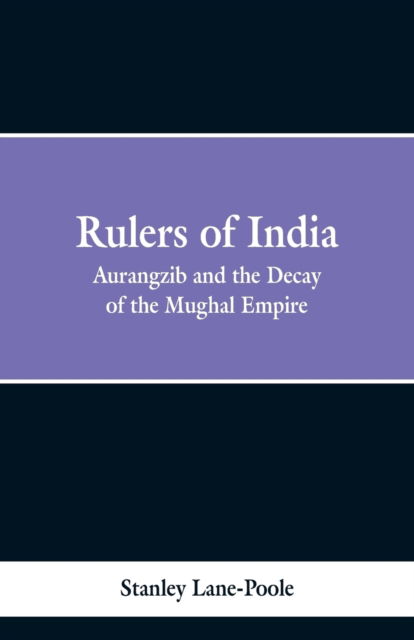 Cover for Stanley Lane Poole · Rulers of India: Aurangzeb And The Decay Of The Mughal Empire (Paperback Book) (2019)