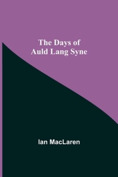 The Days of Auld Lang Syne - Ian MacLaren - Books - Alpha Edition - 9789354597572 - June 8, 2021