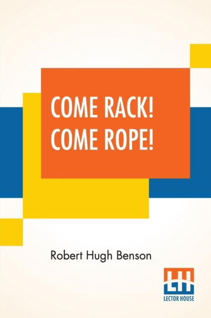 Come Rack! Come Rope! - Robert Hugh Benson - Kirjat - Lector House - 9789356142572 - keskiviikko 9. maaliskuuta 2022