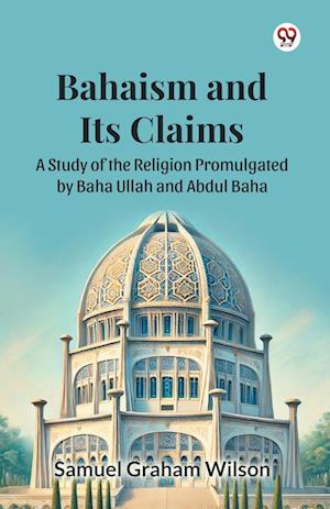 Cover for Samuel Graham Wilson · Bahaism and Its ClaimsA Study of the Religion Promulgated by Baha Ullah and Abdul Baha (Edition1) (Paperback Book) (2025)