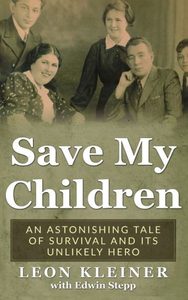 Save My Children: An Astonishing Tale of Survival and Its Unlikely Hero - Holocaust Survivor True Stories WWII - Leon Kleiner - Livros - Amsterdam Publishers - 9789493056572 - 28 de maio de 2020