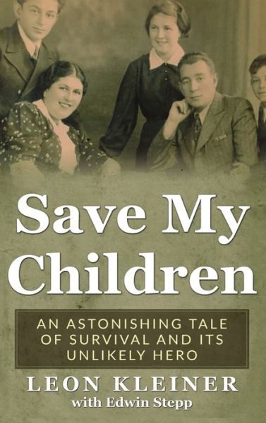 Save My Children: An Astonishing Tale of Survival and Its Unlikely Hero - Holocaust Survivor True Stories WWII - Leon Kleiner - Books - Amsterdam Publishers - 9789493056572 - May 28, 2020