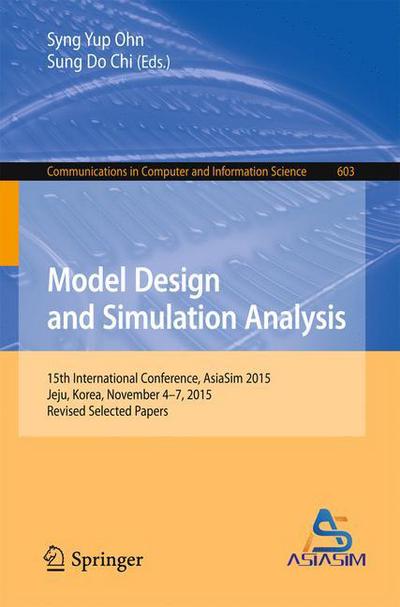 Model Design and Simulation Analysis: 15th International Conference, AsiaSim 2015, Jeju, Korea, November 4-7, 2015, Revised Selected Papers - Communications in Computer and Information Science - - Kirjat - Springer Verlag, Singapore - 9789811021572 - lauantai 30. heinäkuuta 2016
