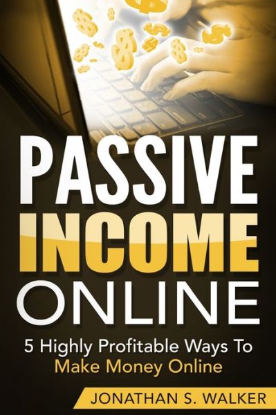 Cover for Jonathan S Walker · Passive Income Online - How to Earn Passive Income For Early Retirement: 5 Highly Profitable Ways To Make Money Online (Paperback Book) (2023)