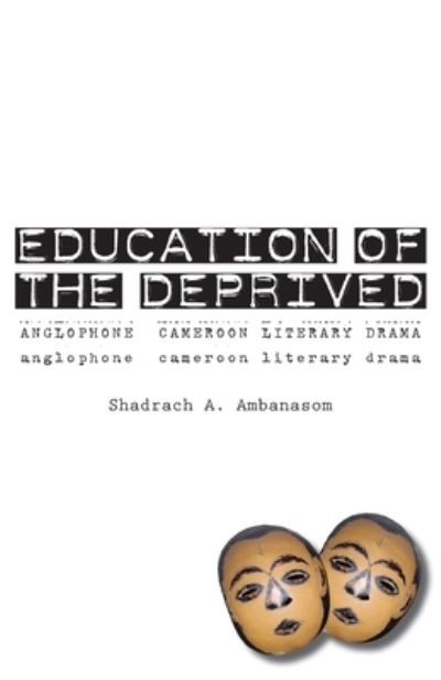 Cover for Shadrach A. Ambanasom · Education of the Deprived. Anglophone Cameroon Literary Drama (Paperback Book) (2010)