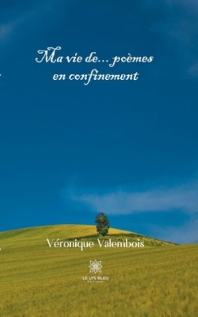 Ma vie de... poemes en confinement - Veronique Valembois - Boeken - Le Lys Bleu Editions - 9791037714572 - 24 september 2020