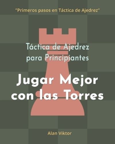 Tactica de Ajedrez para Principiantes, Jugar Mejor con las Torres: 500 problemas de Ajedrez para Dominar las Torres - Alan Viktor - Książki - Blurb - 9798210318572 - 24 sierpnia 2024