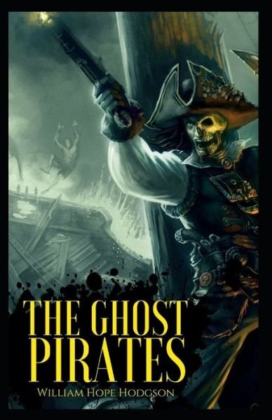 The Ghost Pirates: William Hope Hodgson (Horror, Adventure, Fantasy, Literature) [Annotated] - William Hope Hodgson - Livros - Independently Published - 9798505074572 - 16 de maio de 2021