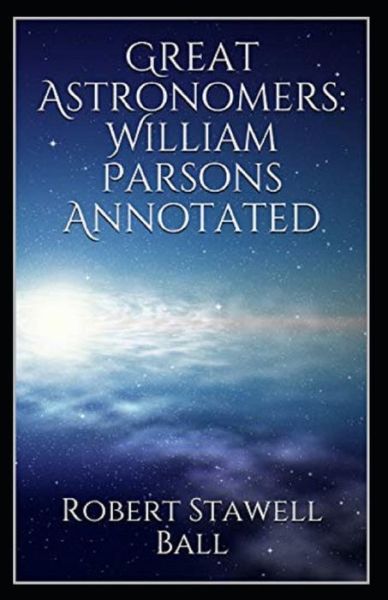 Cover for Robert Stawell Ball · Great Astronomers: William Parsons Annotated (Paperback Book) (2021)