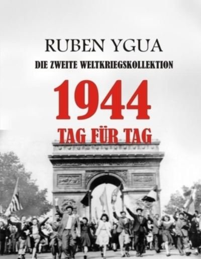 1944 Tag Fur Tag: Die Zweite Weltkriegskollektion - Ruben Ygua - Bøger - Independently Published - 9798537329572 - 14. juli 2021