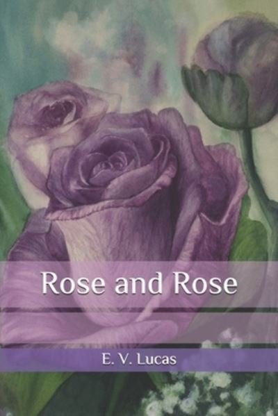 Rose and Rose - E V Lucas - Books - Independently Published - 9798583434572 - December 19, 2020