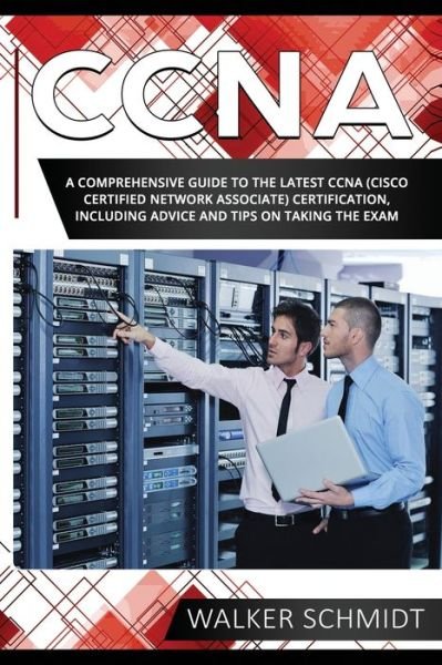 CCNA: A Comprehensive Guide to the Latest CCNA (Cisco Certified Network Associate) Certification, Including Advice and Tips on Taking the Exam - CCNA - Schmidt Walker Schmidt - Livros - Independently published - 9798604722572 - 26 de janeiro de 2020