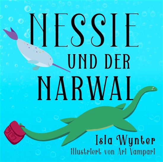 Cover for Isla Wynter · Nessie und der Narwal: Ein Bilderbuch - Nessies Ungeheuerliche Geschichten (Paperback Bog) (2020)