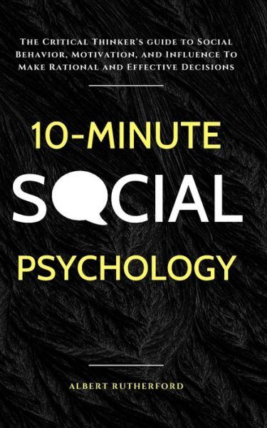 Cover for Albert Rutherford · 10-Minute Social Psychology: The Critical Thinker's Guide to Social Behavior, Motivation, and Influence To Make Rational and Effective Decisions - The Critical Thinker (Paperback Book) (2020)