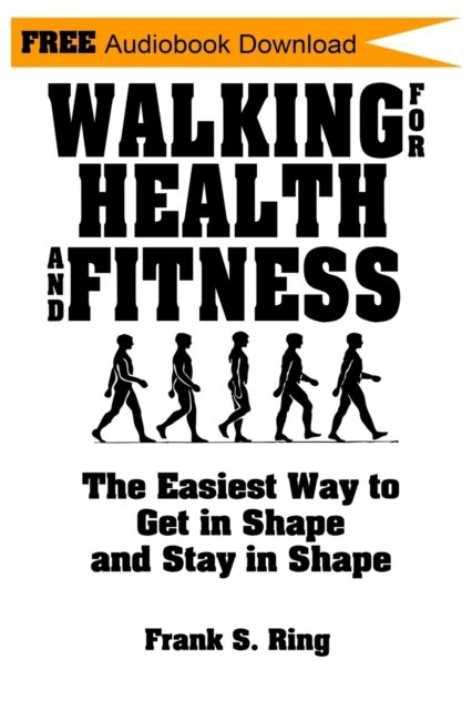 Cover for Frank S Ring · Walking for Health and Fitness: The Easiest Way to Get in Shape and Stay in Shape - Walking for Health and Fitness (Paperback Bog) (2020)
