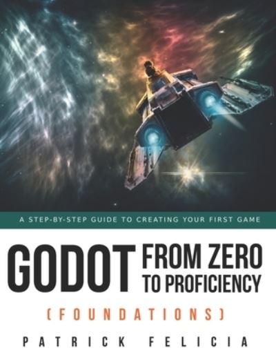 Cover for Patrick Felicia · Godot from Zero to Proficiency (Foundations): A step-by-step guide to create your game with Godot - Godot from Zero to Proficiency (Paperback Book) (2021)