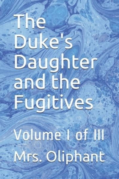 Cover for Mrs Oliphant · The Duke's Daughter and the Fugitives: Volume I of III (Paperback Book) (2021)