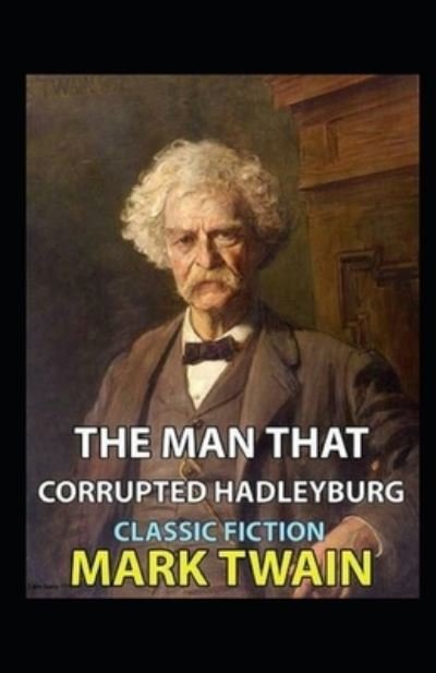 The Man That Corrupted Hadleyburg Annotated - Mark Twain - Książki - Independently Published - 9798806274572 - 19 kwietnia 2022
