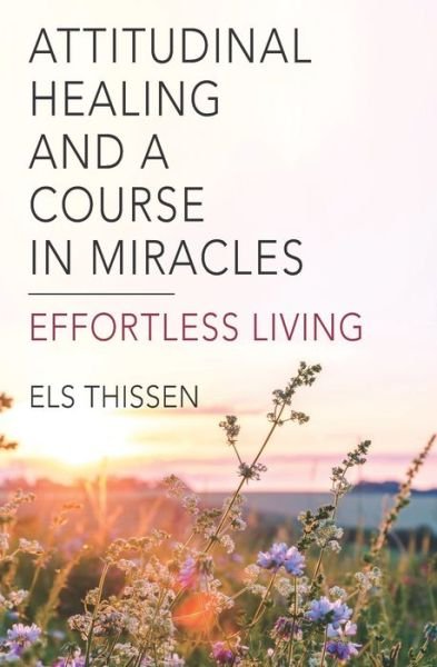 Cover for Els Thissen · Attitudinal Healing and A Course in Miracles: Effortless living (Paperback Bog) (2023)