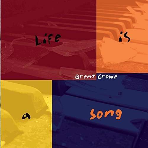 Cover for Brent Crowe · Life is a Song (CD) (2014)