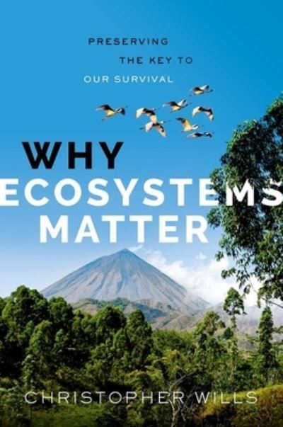 Cover for Wills, Christopher (Professor Emeritus of Biological Sciences, Professor Emeritus of Biological Sciences, Department of Ecology, Behavior and Evolution, University of California San Diego) · Why Ecosystems Matter: Preserving the Key to Our Survival (Hardcover Book) (2024)