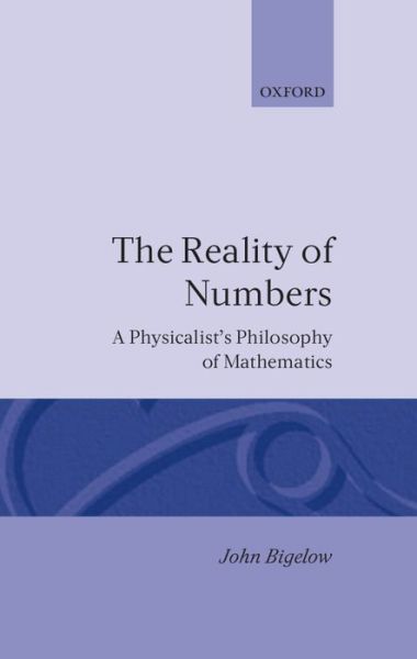 Cover for Bigelow, John (Senior Lecturer in Philosophy, Senior Lecturer in Philosophy, La Trobe University, Australia) · The Reality of Numbers: A Physicalist's Philosophy of Mathematics (Hardcover Book) (1988)