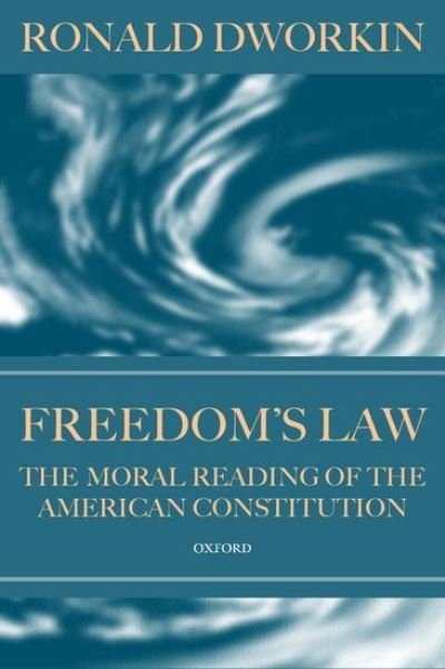 Cover for Dworkin, Ronald (Professor of Jurisprudence at UCL and Professor of Law, Professor of Jurisprudence at UCL and Professor of Law, New York University) · Freedom's Law: The Moral Reading of the American Constitution (Paperback Book) (1999)