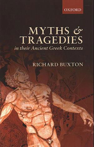 Cover for Buxton, Richard (Emeritus Professor of Greek Language and Literature, Emeritus Professor of Greek Language and Literature, University of Bristol) · Myths and Tragedies in their Ancient Greek Contexts (Paperback Bog) (2018)