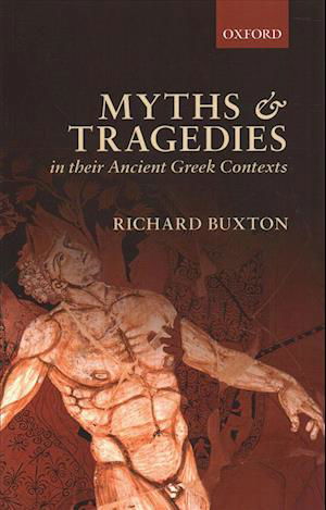 Myths and Tragedies in their Ancient Greek Contexts - Buxton, Richard (Emeritus Professor of Greek Language and Literature, Emeritus Professor of Greek Language and Literature, University of Bristol) - Boeken - Oxford University Press - 9780198814573 - 13 september 2018