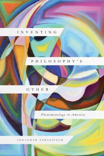 Cover for Jonathan Strassfeld · Inventing Philosophy's Other: Phenomenology in America (Hardcover Book) [First Edition, First edition] (2022)