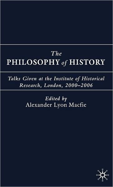Cover for Alexander Lyon Macfie · The Philosophy of History: Talks Given at the Institute of Historical Research, London, 2000-2006 (Gebundenes Buch) (2006)