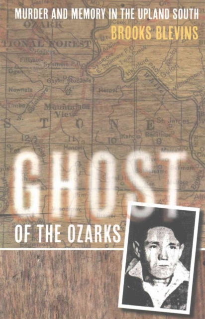 Cover for Brooks Blevins · Ghost of the Ozarks: Murder and Memory in the Upland South (Paperback Book) (2017)